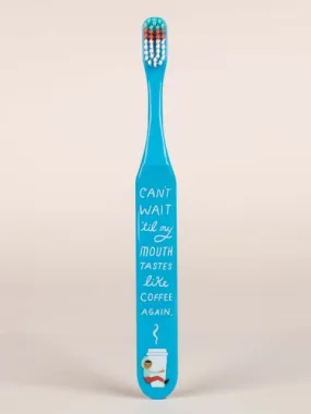 BlueQ "Can't Wait 'til My Mouth Tastes Like Coffee Again." Toothbrush